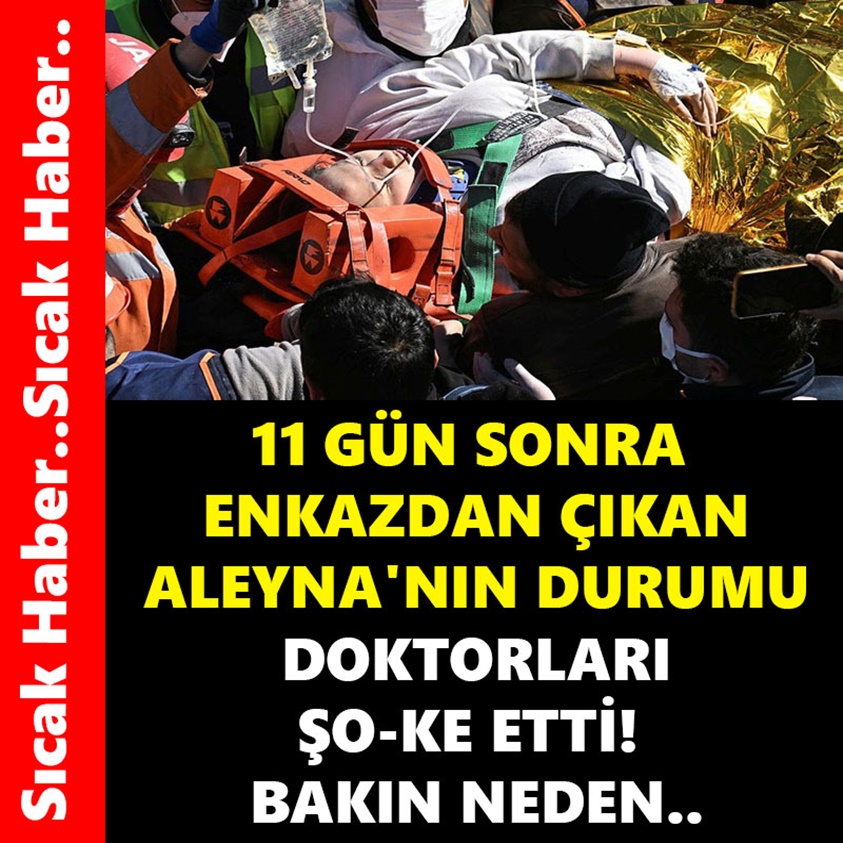 11 GÜN SONRA ENKAZDAN ÇIKAN ALEYNA'NIN DURUMU DOKTORLARI ŞOKE ETTİ