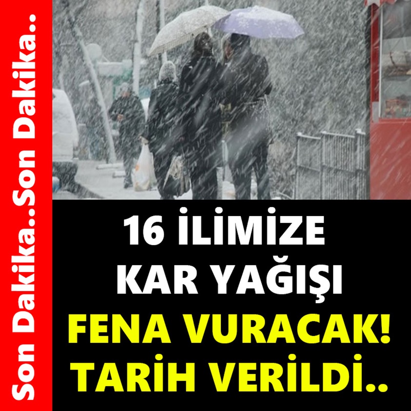 16 İLİMİZE KAR YAĞIŞI FENA VURACAK TARİH VERİLDİ!