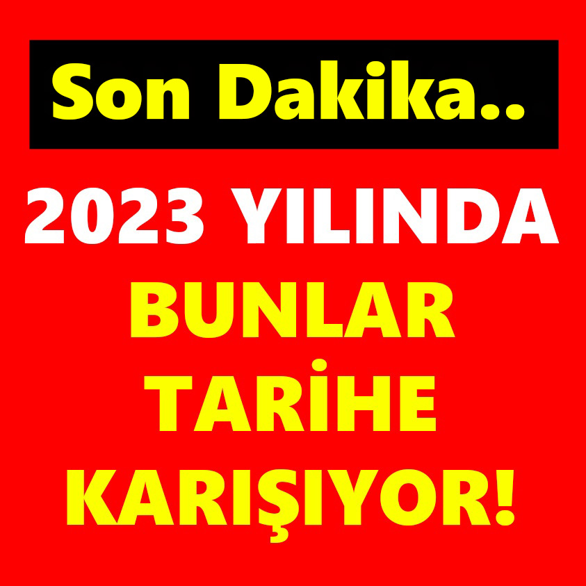 2023 YILINDA BUNLAR TARİHE KARIŞIYOR!