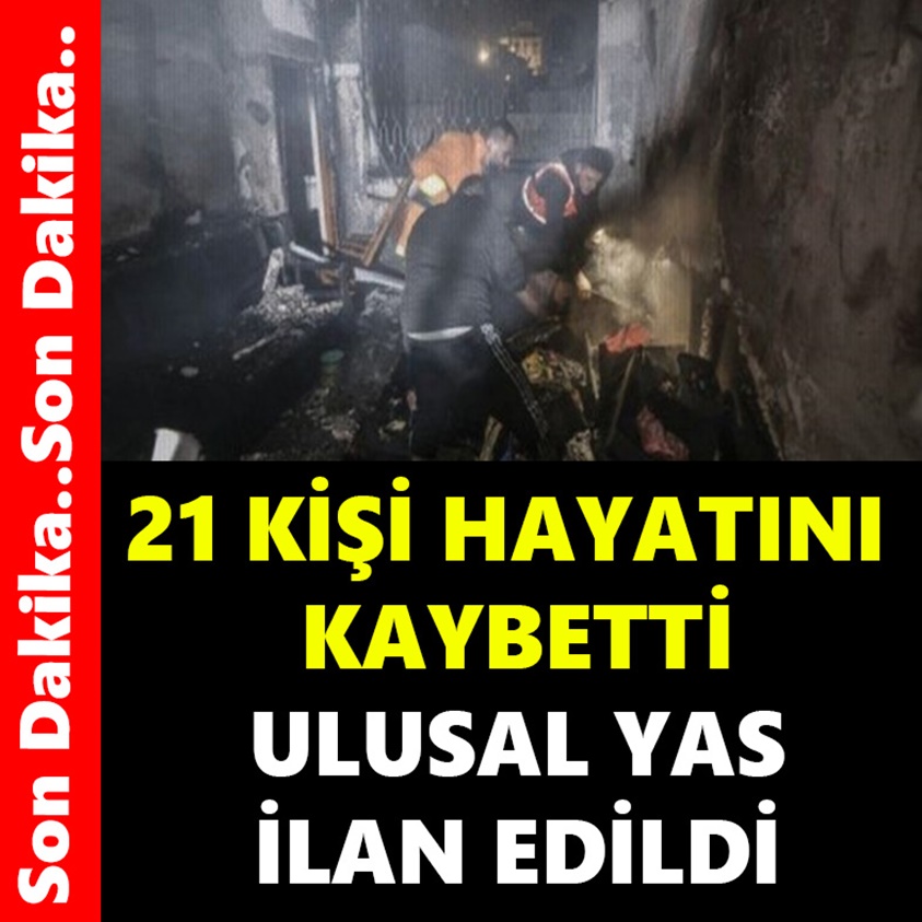 21 KİŞİ HAYATINI KAYBETTİ ULUSAL YAS İLAN EDİLDİ