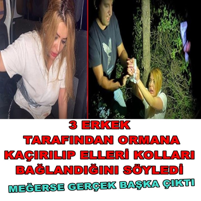 3 ERKEK TARAFINDAN ORMANA KAÇIRILIP ELLERİ KOLLARI BAĞLANDIĞINI SÖYLEDİ