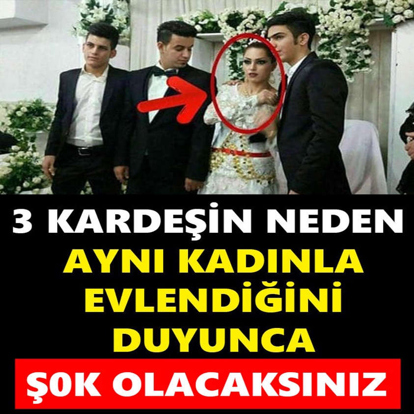 3 KARDEŞİNDE NEDEN AYNI KADINLA EVLENDİĞİ DUYUNCA ŞOK OLACAKSINIZ