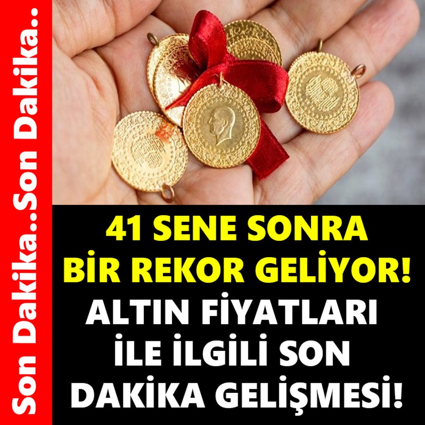 41 SENE SONRA BİR REKOR GELİYOR!ALTIN FİYATLARI İLE İLGİLİ SON DAKİKA GELİŞMESİ!