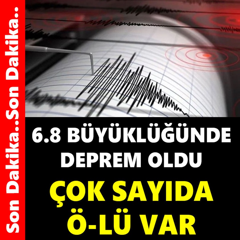 6.8 BÜYÜKLÜĞÜNDE DEPREM OLDU ÇOK SAYIDA ÖLÜ VAR