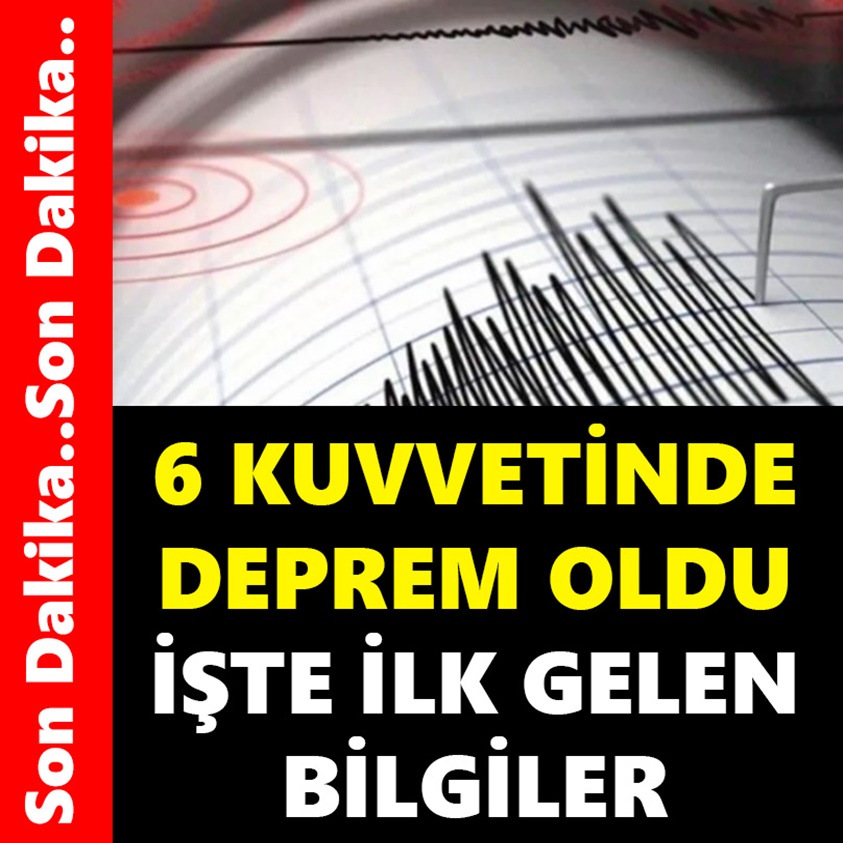 6 KUVVETİNDE DEPREM OLDU İŞTE İLK GELEN BİLGİLER