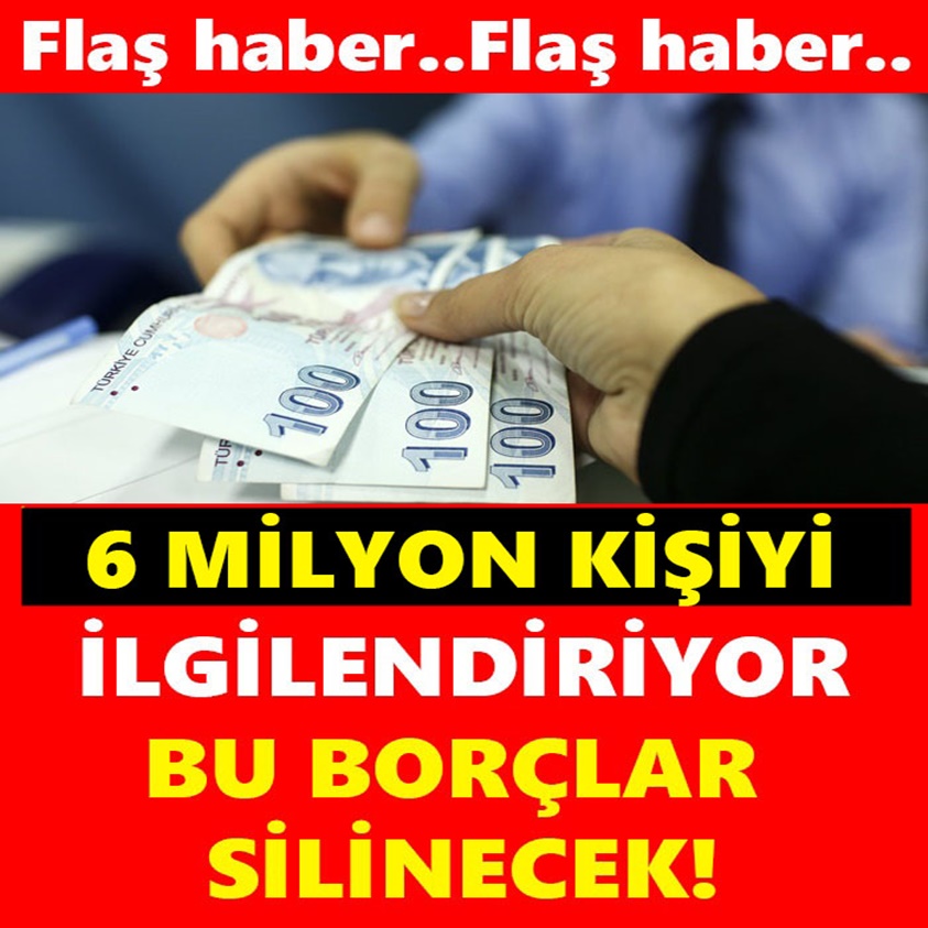 6 MİLYON KİŞİYİ İLGİLENDİRİYOR BU BORÇLAR SİLİNECEK!