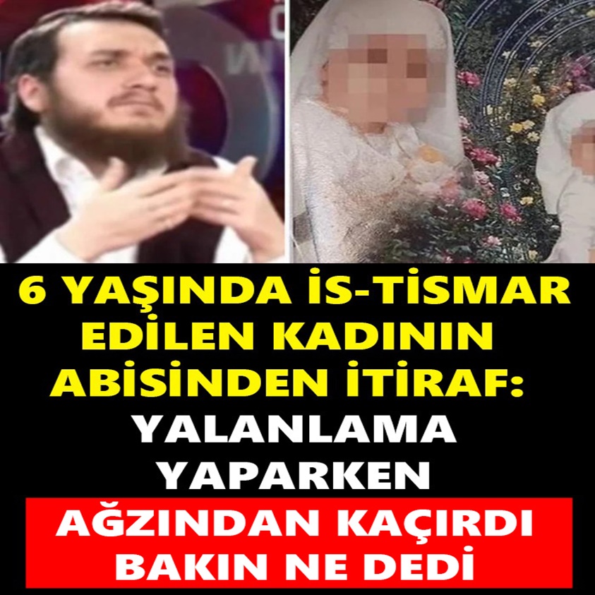 6 YAŞINDA İS-TİSMAR EDİLEN KADININ ABİSİNDEN İTİRAF