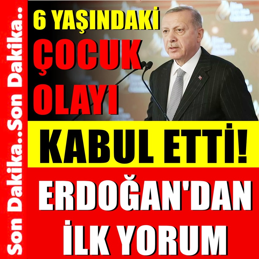 6 YAŞINDAKİ ÇOCUK OLAYI KABUL ETTİ! ERDOĞAN'DAN İLK YORUM