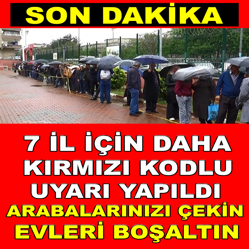 7 İL İÇİN DAHA KIRMIZI KODLU UYARI YAPILDI