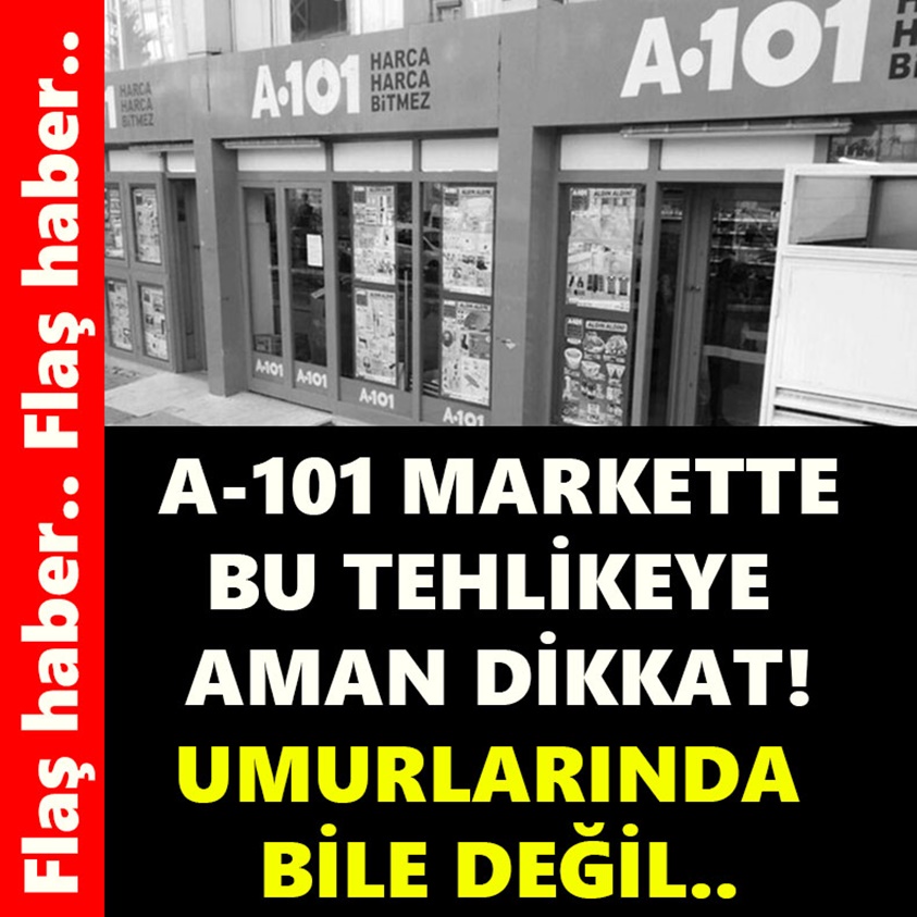 A-101 MARKETTE BU TEHLİKEYE AMAN DİKKAT!