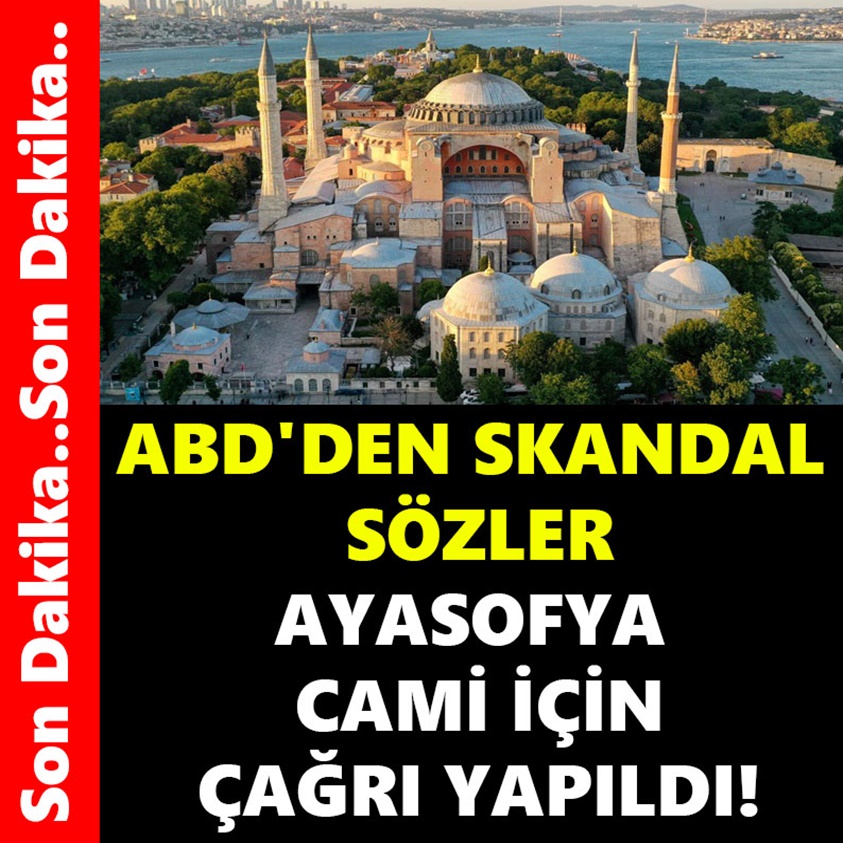 ABD'DEN SKANDAL SÖZLER AYASOFYA CAMİ İÇİN ÇAĞRI YAPILDI!