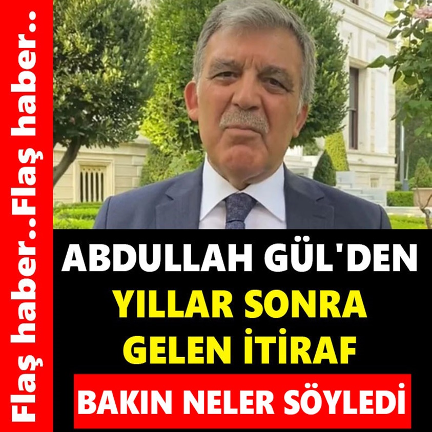 ABDULLAH GÜL'DEN YILLAR SONRA GELEN İTİRAF BAKIN NELER SÖYLEDİ