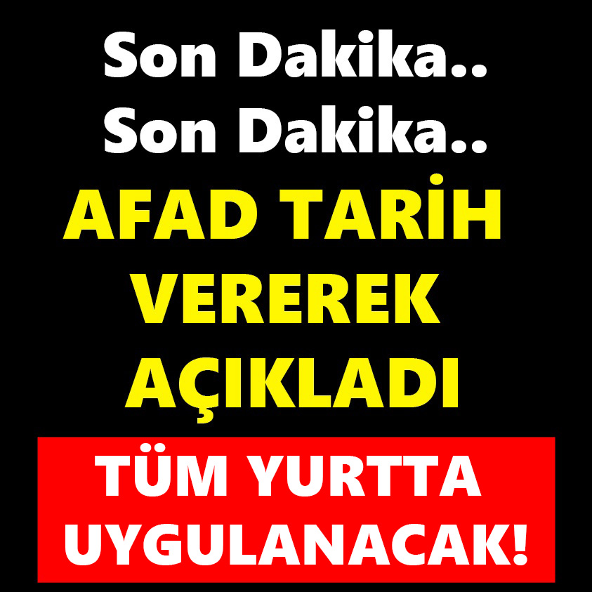 AFAD TARİH VEREREK AÇIKLADI TÜM YURTTA UYGULANACAK!