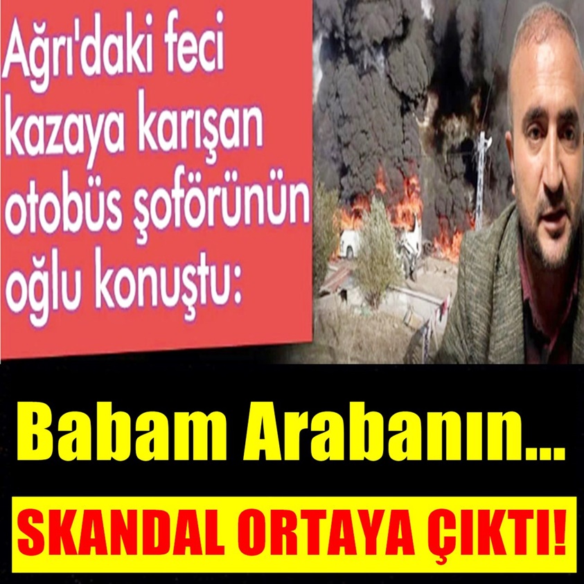 AĞRI'DAKİ FECİ KAZAYA KARIŞAN KAZAYA KARIŞAN OTOBÜS ŞOFÖRÜNÜN OĞLU KONUŞTU