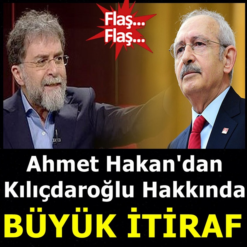 AHMET HAKAN'DAN KILIÇDAROĞLU HAKKINDA BÜYÜK İTİRAF