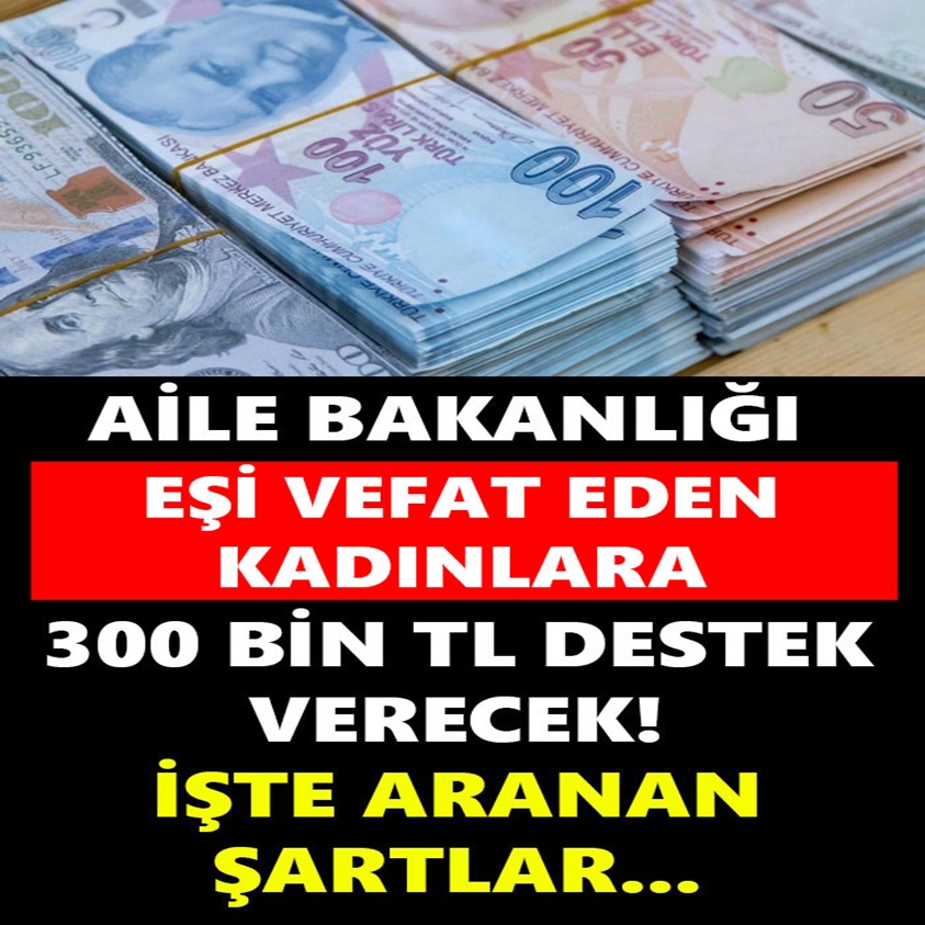 AİLE BAKANLIĞI EŞİ VEFAT EDEN KADINLARA 300 BİN TL DESTEK VERECEK