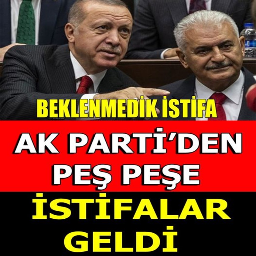 AK PARTİ'DEN PEŞ PEŞE İSTİFALAR GELDİ