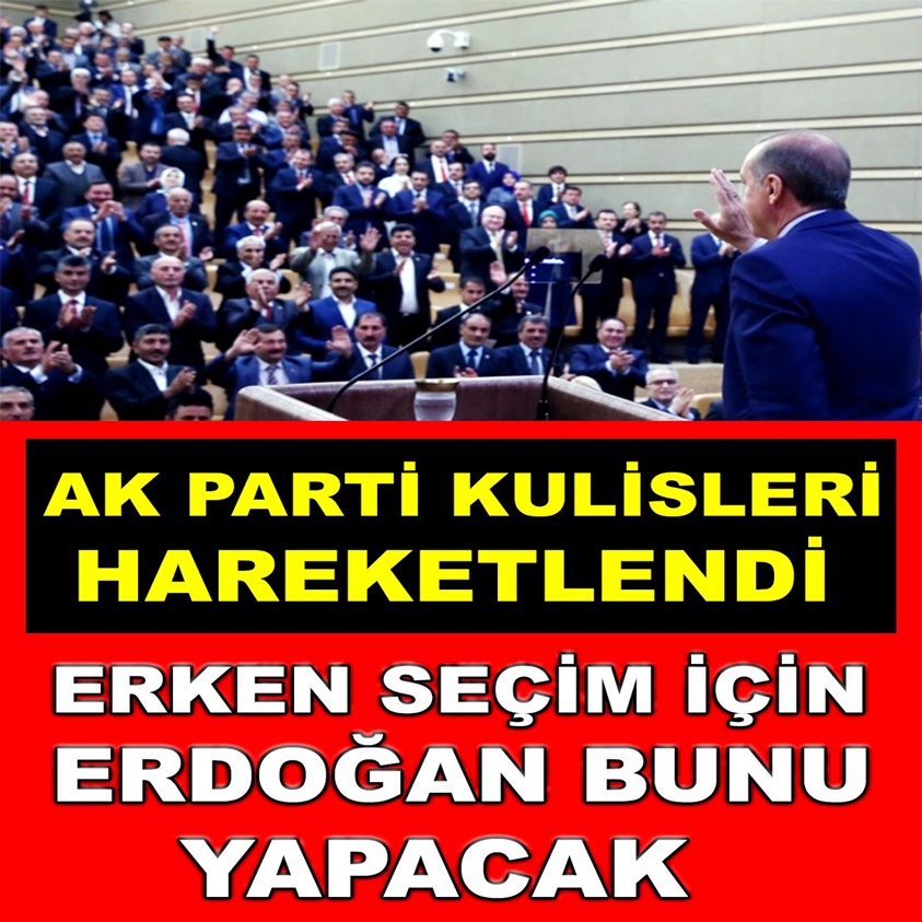 AK PARTİ KULİSLERİ HAREKETLENDİ ERKEN SEÇİM İÇİN ERDOĞAN BUNU YAPACAK