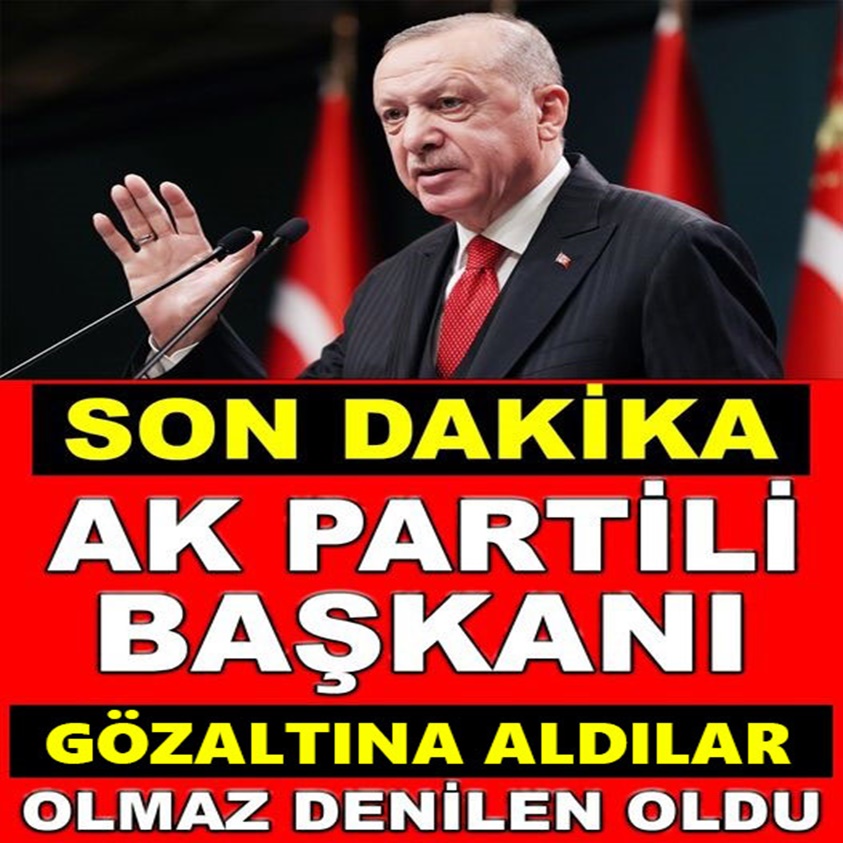 AK PARTİLİ BAŞKANI GÖZALTINA ALDILAR OLMAZ DENİLEN OLDU