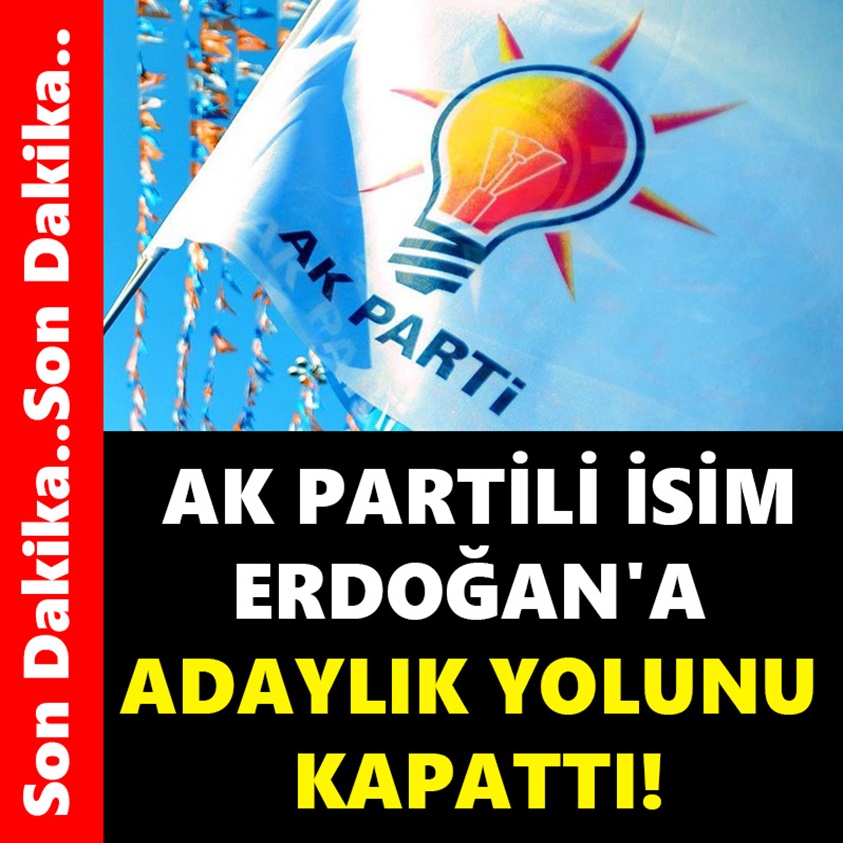 AK PARTİLİ İSİM ERDOĞAN'A ADAYLIK YOLUNU KAPATTI!