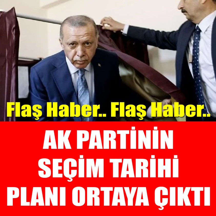 AK PARTİNİN SEÇİM TARİHİ PLANI ORTAYA ÇIKTI