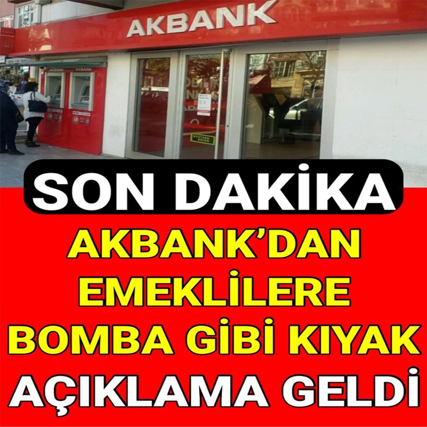 AKBANK'DAN EMEKLİLERE BOMBA GİBİ KIYAK AÇIKLAMA GELDİ..