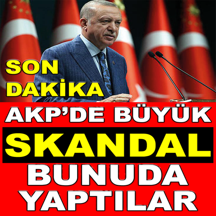 AKP'DE BÜYÜK SKANDAL BUNUDA YAPTILAR