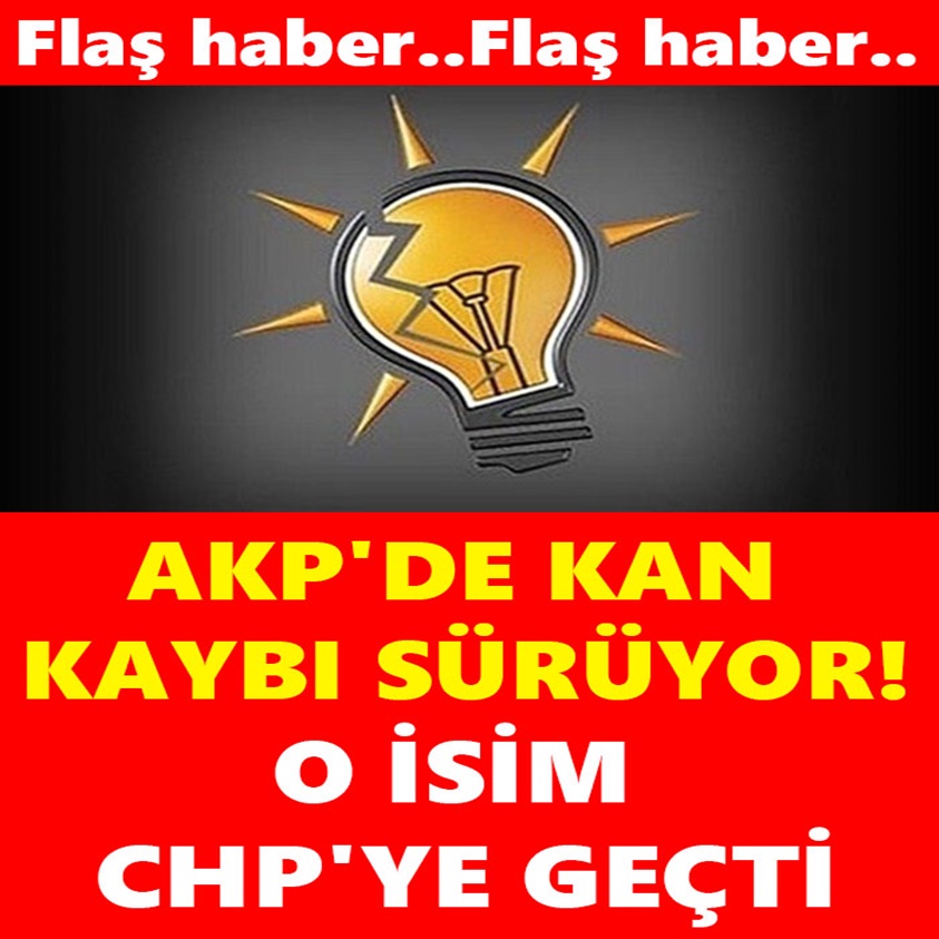 AKP'DE KAN KAYBI SÜRÜYOR O İSİM CHP'YE GEÇTİ