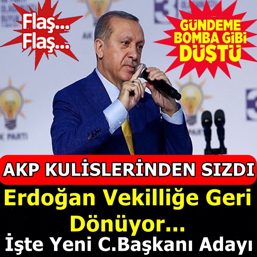 AKP KULİSLERİNDEN SIZDI ERDOĞAN VEKİLLİĞE GERİ DÖNÜYOR..