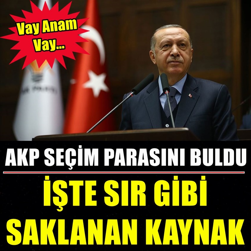 AKP SEÇİM PARASINI BULDU İŞTE SIR GİBİ SAKLANAN KAYNAK