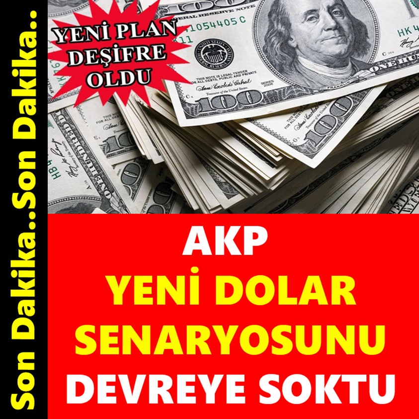 AKP YENİ DOLAR SENARYOSUNU DEVREYE SOKTU