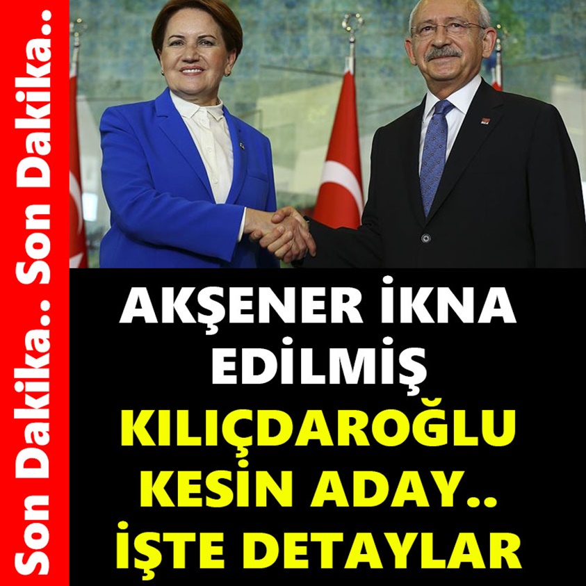 AKŞENER İKNA EDİLMİŞ KILIÇDAROĞLU KESİN ADAY İŞTE DETAYLAR..