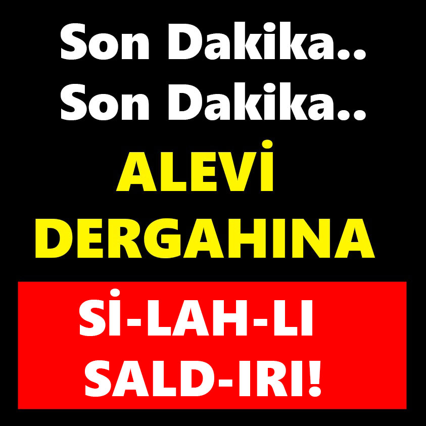 ALEVİ DERGAHINA SİLAHLI SALDIRI