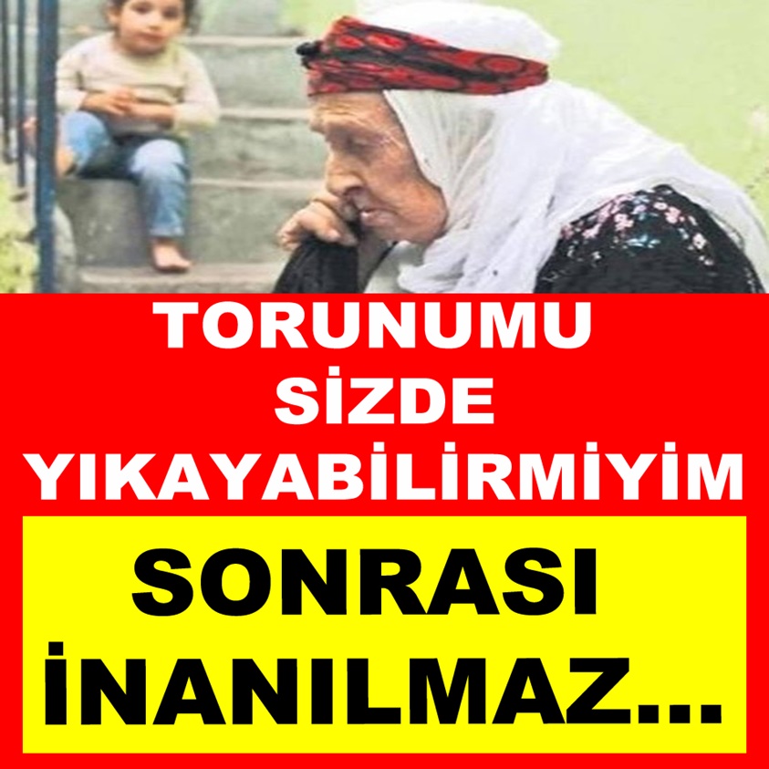 ALT KATTAKİ BİZİM YAŞLI TEYZE TORUNUMU SİZDE YIKASAM KIZAR MISINIZ DİYE SORDU