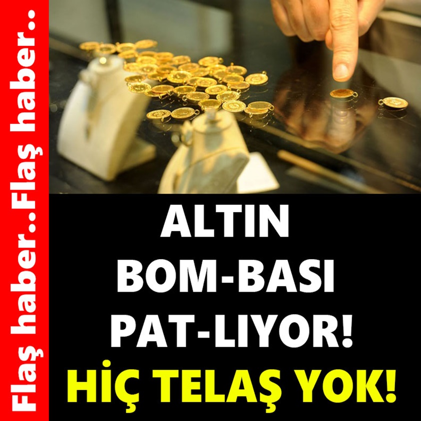 ALTIN BOM-BASI PAT-LIYOR HİÇ TELAŞ YOK!