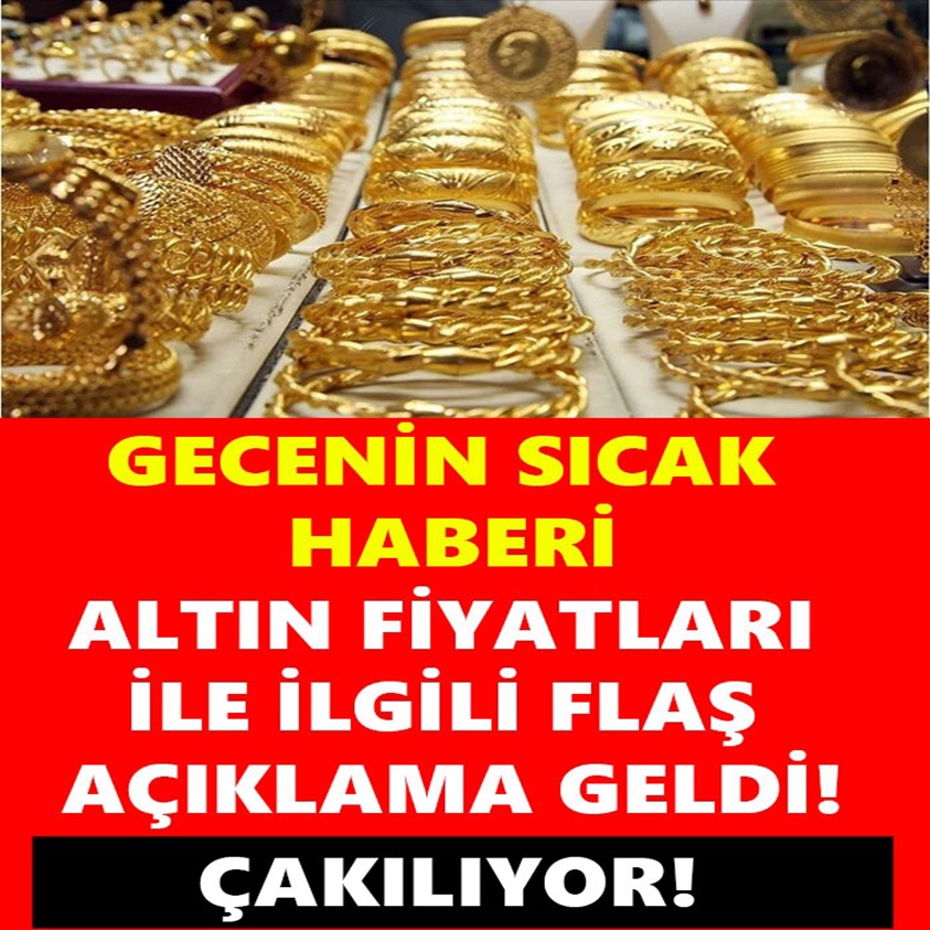 ALTIN FİYATLARI İLE İLGİLİ FLAŞ AÇIKLAMA GELDİ!