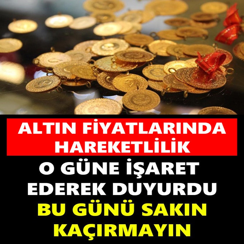 ALTIN FİYATLARINDA HAREKETLİLİK O GÜNE İŞARET EDEREK DUYURDU