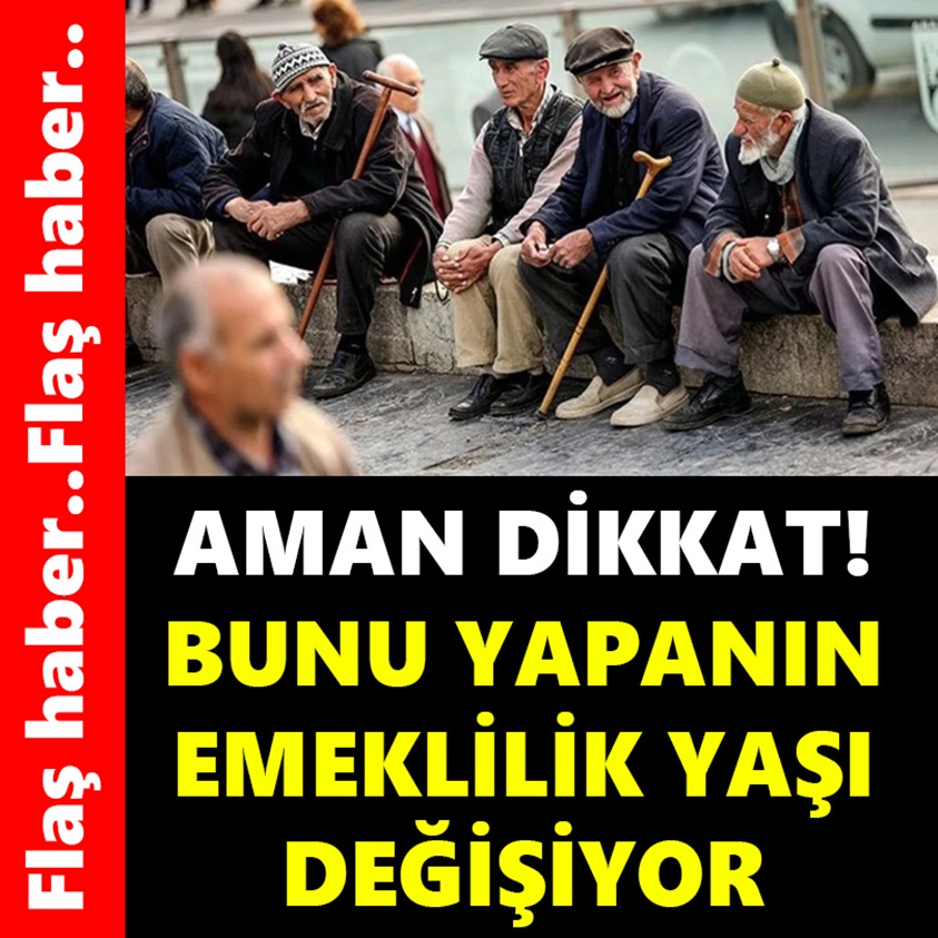 AMAN DİKKAT BUNU YAPANIN EMEKLİLİK YAŞI DEĞİŞİYOR