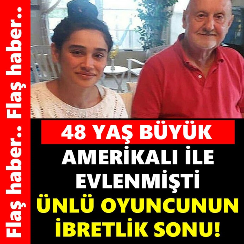 AMERİKALI İLE EVLENMİŞTİ ÜNLÜ OYUNCUNUN İBRETLİK SONU!