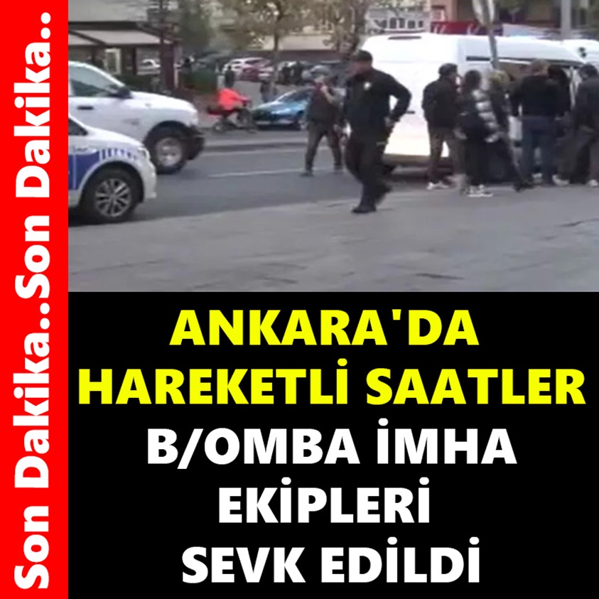 ANKARA'DA HAREKETLİ SAATLER B/OMBA İMHA EKİPLERİ SEVK EDİLDİ