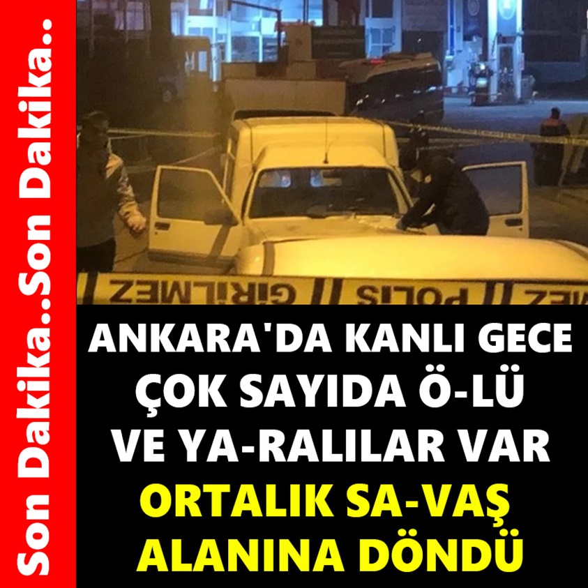 ANKARA'DA KANLI GECE ÇOK SAYIDA Ö-LÜ VE YA-RALILAR VAR