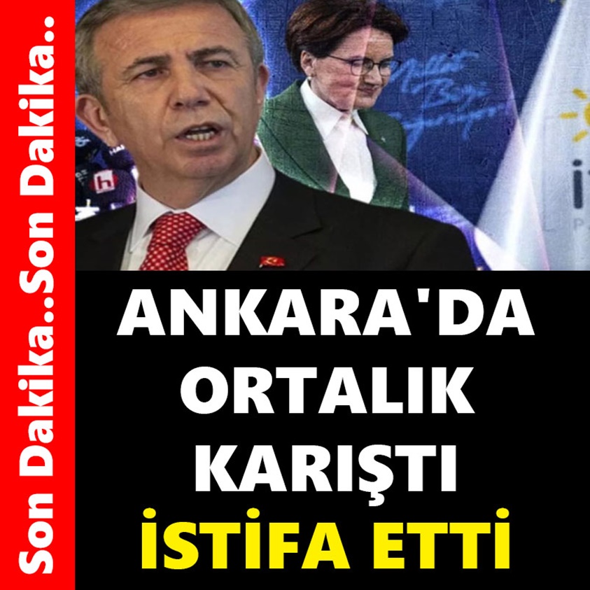 ANKARA'DA ORTALIK KARIŞTI İSTİFA ETTİ