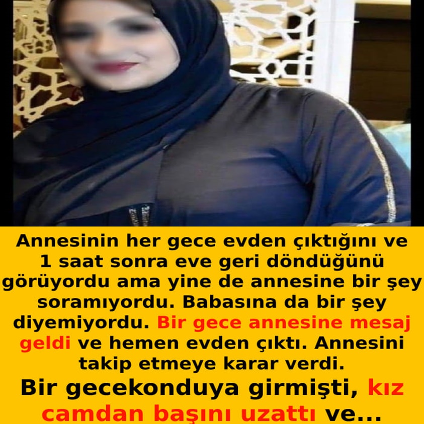 ANNESİNİN HER GECE EVDEN ÇIKTIĞINI VE 1 SAAT SONRA EVE GERİ DÖNDÜĞÜNÜ GÖRÜYORDU