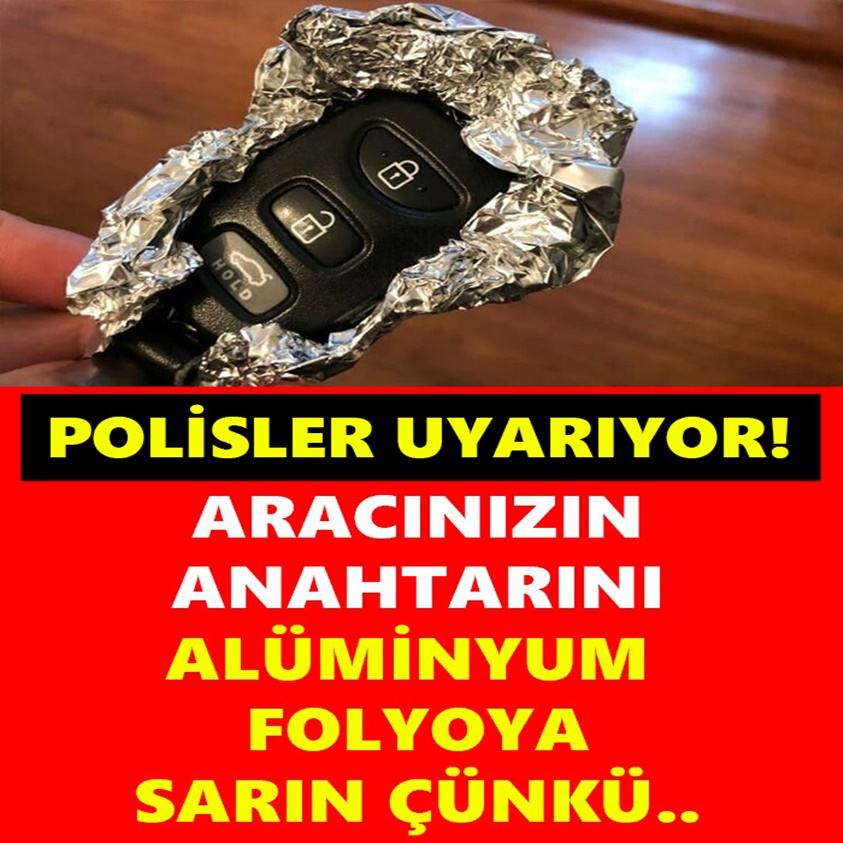 ARACINIZIN ANAHTARINI ALÜMİNYUM FOLYOYA SARIN ÇÜNKÜ..