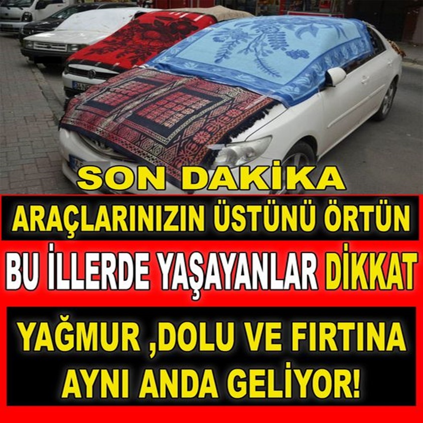 ARAÇLARINIZIN ÜSTÜNÜ ÖRTÜN BU İLLERDE YAŞAYANLAR DİKKAT