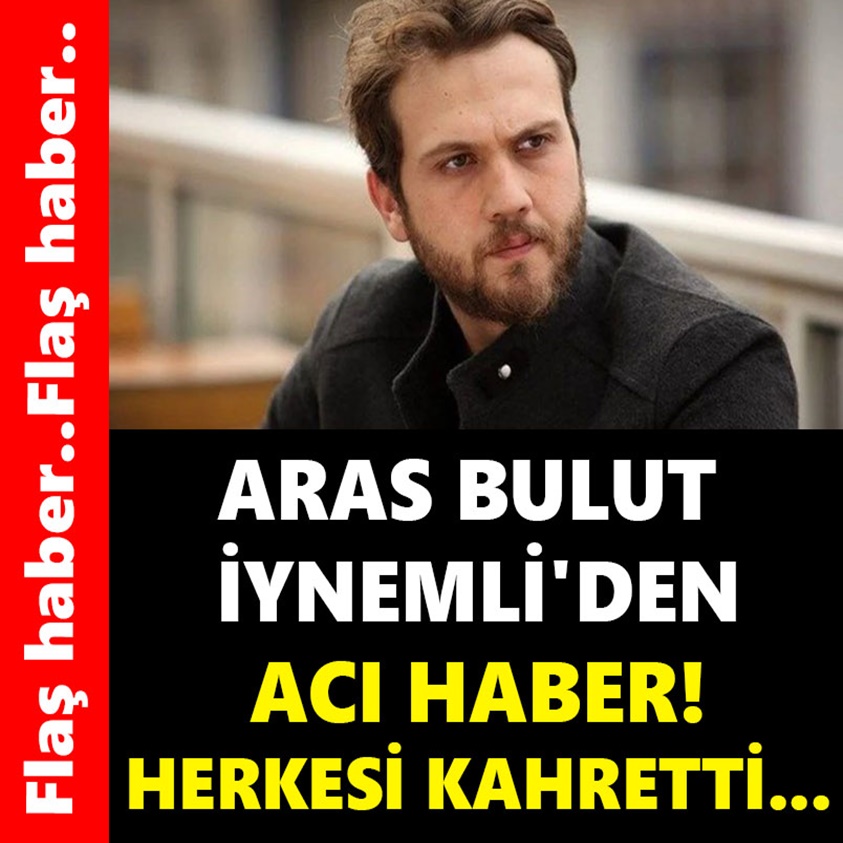 ARAS BULUT İYNEMLİ'DEN ACI HABER HERKESİ KAHRETTİ