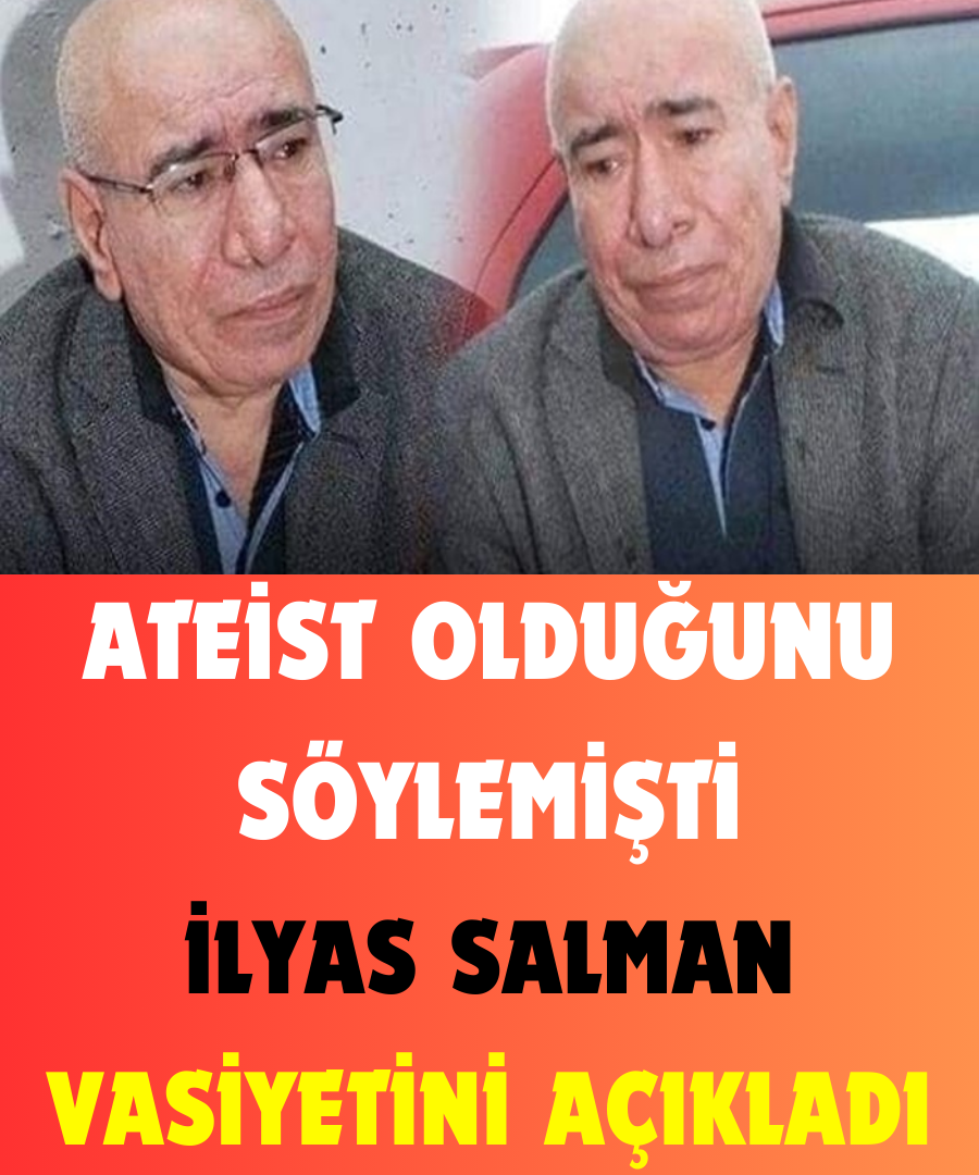 Ateist Olduğunu Söylemişti.İlyas Salman Vasiyetini Açıkladı