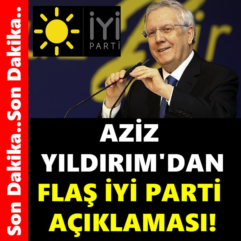 AZİZ YILDIRIM'DAN FLAŞ İYİ PARTİ AÇIKLAMASI!