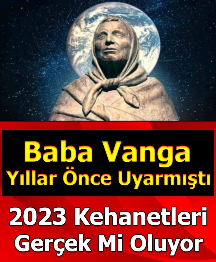 Baba Vanga yıllar önce uyarmıştı 2023 Kehanetleri gerçek mi oluyor