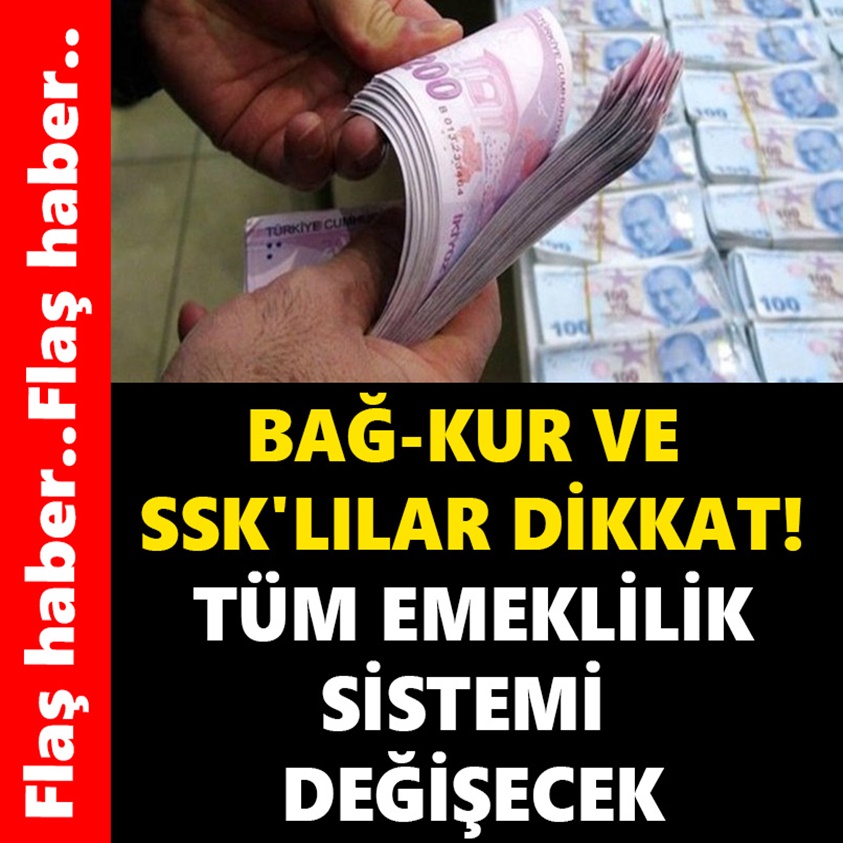 BAĞ-KUR VE SSK'LILAR DİKKAT TÜM EMEKLİLİK SİSTEMİ DEĞİŞECEK